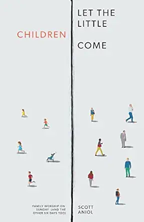 let the little children come family worship on sunday 1st edition scott aniol 195259930x, 978-1952599309