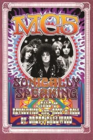mc5 sonically speaking a tale of revolution and rocknroll 1st edition brett callwood 0814334857,