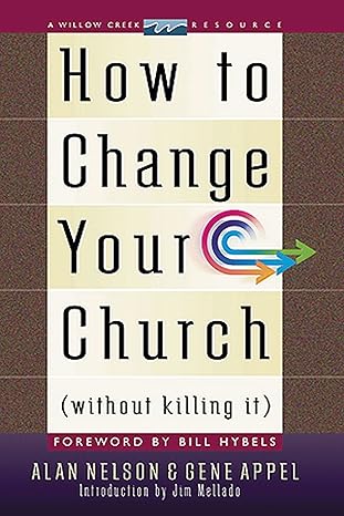 how to change your church without killing it 1st edition jim mellado ,alan nelson ,gene appel ,santiago jimmy