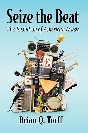 seize the beat the evolution of american music 1st edition brian q torff 1476690774, 978-1476690773