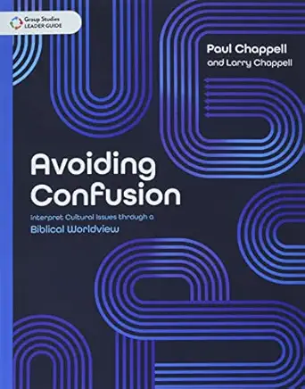 avoiding confusion leader guide interpret cultural issues through a biblical worldview 1st edition paul