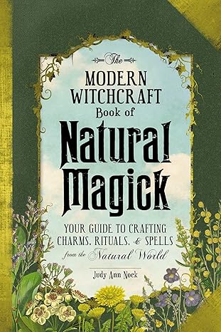 the modern witchcraft book of natural magick your guide to crafting charms rituals and spells from the