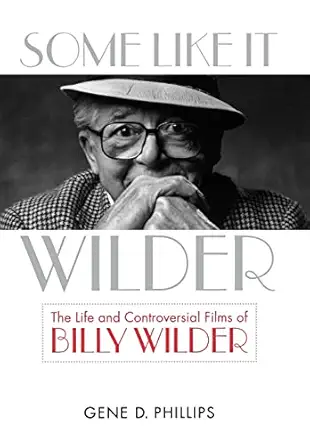 some like it wilder the life and controversial films of billy wilder 1st edition gene d phillips 0813125707,