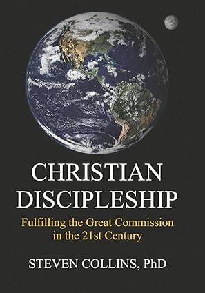 christian discipleship fulfilling the great commission in the 21st century 1st edition steven collins