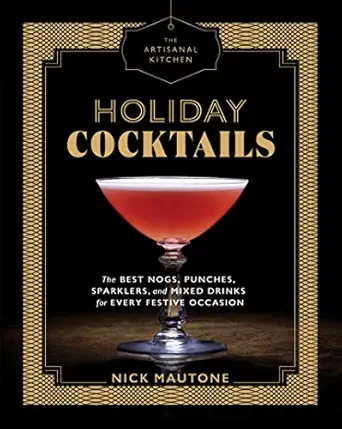 the artisanal kitchen holiday cocktails the best nogs punches sparklers and mixed drinks for every festive