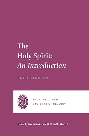 the holy spirit an introduction 1st edition fred sanders ,oren r martin ,graham a cole 1433561433,