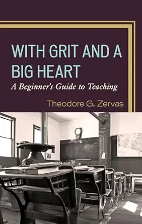with grit and a big heart a beginners guide to teaching 1st edition theodore g zervas 1475865864,