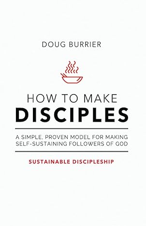 how to make disciples a simple proven model for making self sustaining followers of god 1st edition doug