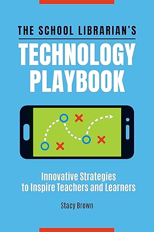 the school librarians technology playbook innovative strategies to inspire teachers and learners 1st edition