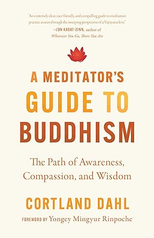a meditators guide to buddhism the path of awareness compassion and wisdom 1st edition cortland dahl ,yongey