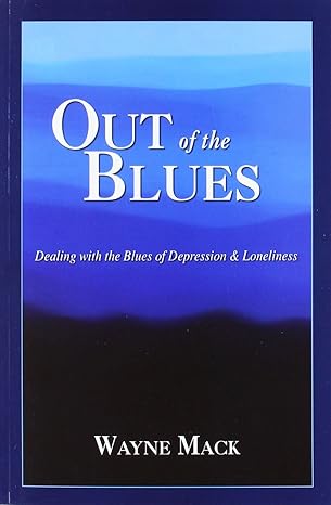 out of the blues dealing with the blues of depression and loneliness 1st edition mack wayne 1885904592,