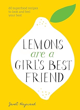 lemons are a girls best friend 60 superfood recipes to look and feel your best a cookbook 1st edition janet