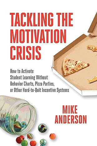 tackling the motivation crisis how to activate student learning without behavior charts pizza parties or