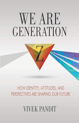 we are generation z how identity attitudes and perspectives are shaping our future 1st edition vivek pandit