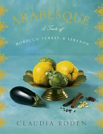 arabesque a taste of morocco turkey and lebanon a cookbook 1st edition claudia roden 030726498x,