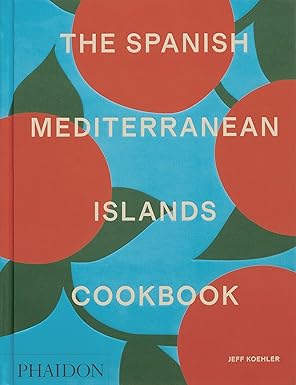the spanish mediterranean islands cookbook 1st edition jeff koehler 1838669493, 978-1838669492