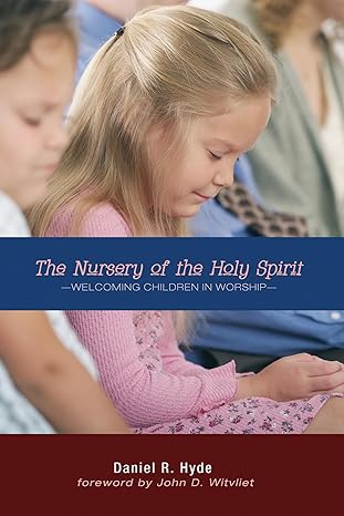 the nursery of the holy spirit welcoming children in worship 1st edition daniel r hyde ,john d witvliet
