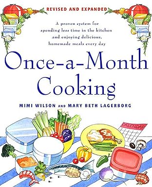 once a month cooking a proven system for spending less time in the kitchen and enjoying delicious homemade