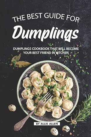 the best guide for dumplings dumplings cookbook that will become your best friend in kitchen 1st edition