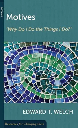 motives a why do i do the things i do a 1st edition edward t welch 0875526926, 978-0875526928