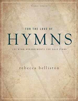 for the love of hymns 6 lds hymn arrangements for solo piano 1st edition rebecca belliston 0998377643,