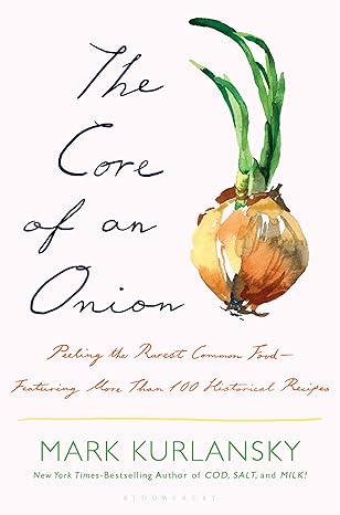the core of an onion peeling the rarest common fooda featuring more than 100 historical recipes 1st edition