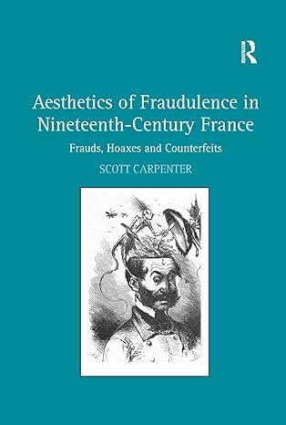 aesthetics of fraudulence in nineteenth century france frauds hoaxes and counterfeits 1st edition scott