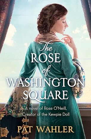 the rose of washington square a novel of rose oneill creator of the kewpie doll 1st edition pat wahler>
