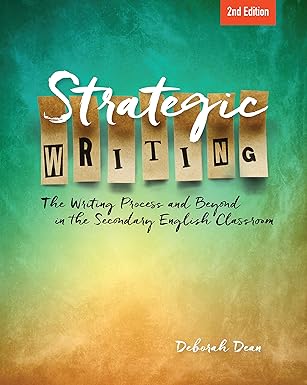 strategic writing the writing process and beyond in the secondary english classroom 1st edition deborah dean