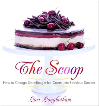 the scoop how to change store bought ice cream into fabulous desserts 1st edition lori longbotham 0375760822,