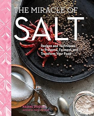 the miracle of salt recipes and techniques to preserve ferment and transform your food 1st edition naomi