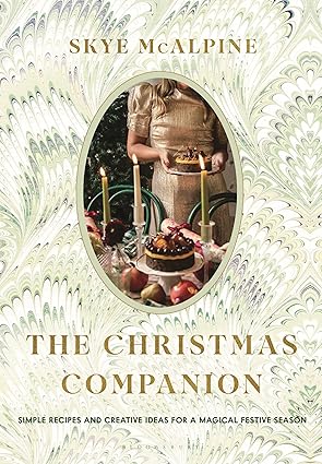 the christmas companion simple recipes and creative ideas for a magical festive season 1st edition skye