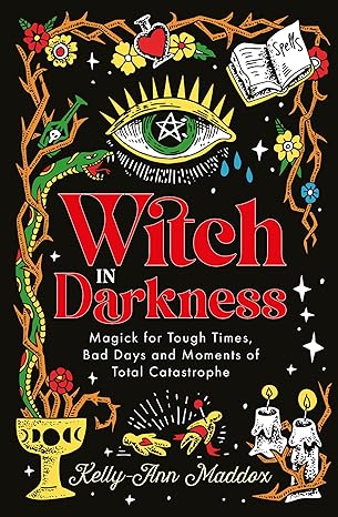 witch in darkness magick for tough times bad days and moments of total catastrophe 1st edition kelly ann
