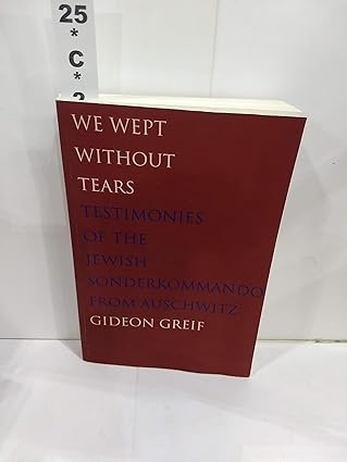 we wept without tears testimonies of the jewish sonderkommando from auschwitz 1st edition gideon greif