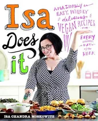 isa does it amazingly easy wildly delicious vegan recipes for every day of the week 1st edition isa chandra