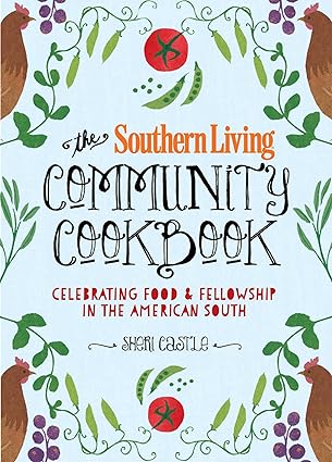 the southern living community cookbook celebrating food and fellowship in the american south 1st edition the