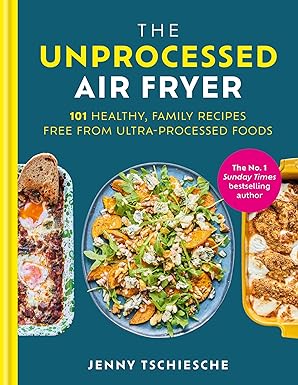 the unprocessed air fryer 101 healthy family recipes free from ultra processed foods 1st edition jenny