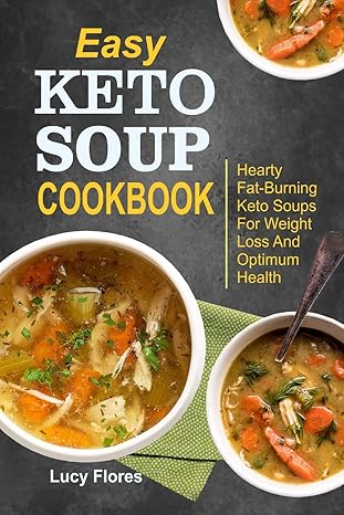 easy keto soup cookbook hearty fat burning keto soups for weight loss and optimum health 1st edition lucy