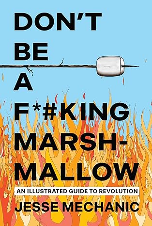 dont be a f #king marshmallow an illustrated guide to revolution 1st edition jesse mechanic 1623715792,