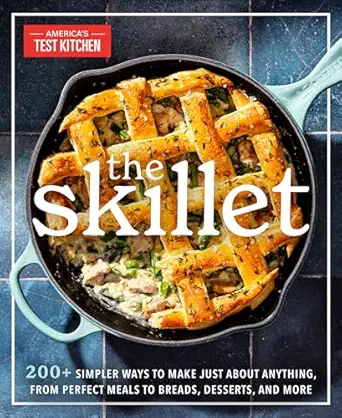 the skillet 200+ simpler ways to make just about anything from perfect meals to breads desserts and more 1st