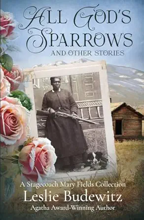 all gods sparrows and other stories a stagecoach mary fields collection 1st edition leslie budewitz