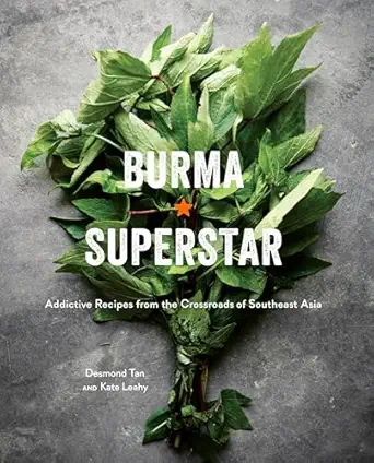 burma superstar addictive recipes from the crossroads of southeast asia a cookbook 1st edition desmond tan