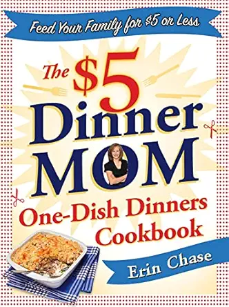 the $5 dinner mom one dish dinners cookbook feed your family for $5 or less 1st edition erin chase