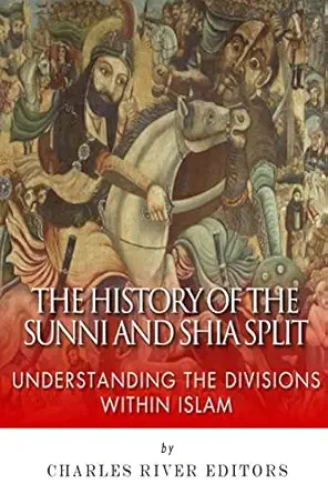 the history of the sunni and shia split understanding the divisions within islam 1st edition charles river