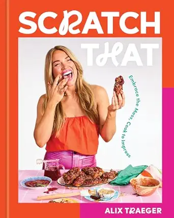 scratch that embrace the mess cook to impress a cookbook 1st edition alix traeger 1454952849, 978-1454952848