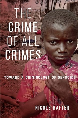 the crime of all crimes toward a criminology of genocide 1st edition nicole rafter 1479859486, 978-1479859481