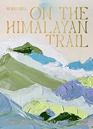 on the himalayan trail recipes and stories from kashmir to ladakh 1st edition romy gill 1784884405,