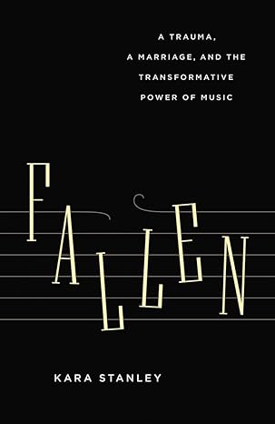 fallen a trauma a marriage and the transformative power of music 1st edition kara stanley 1771641029,