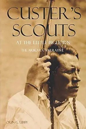 custers scouts at the little bighorn the arikara narrative 1st edition orin libby ,arikara scouts 1519036256,