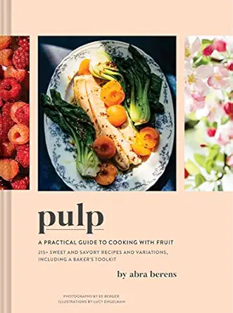 pulp a practical guide to cooking with fruit 1st edition abra berens 1797207148, 978-1797207148